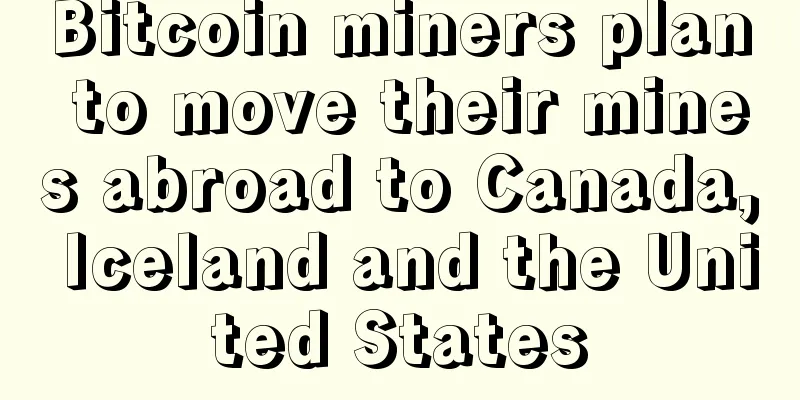 Bitcoin miners plan to move their mines abroad to Canada, Iceland and the United States