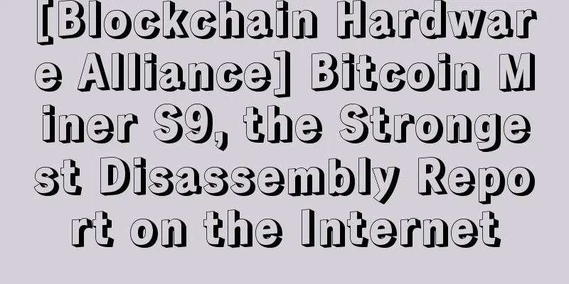 [Blockchain Hardware Alliance] Bitcoin Miner S9, the Strongest Disassembly Report on the Internet