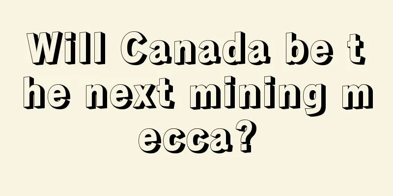 Will Canada be the next mining mecca?