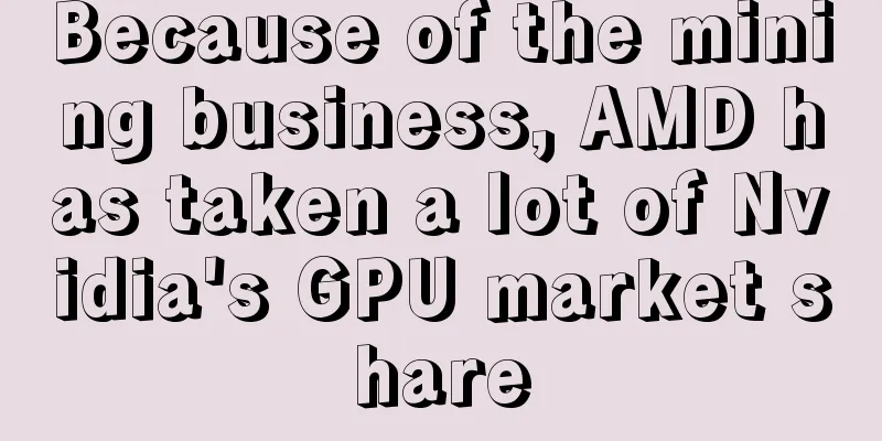 Because of the mining business, AMD has taken a lot of Nvidia's GPU market share