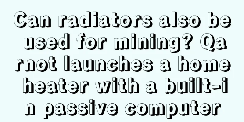 Can radiators also be used for mining? Qarnot launches a home heater with a built-in passive computer