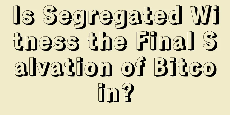 Is Segregated Witness the Final Salvation of Bitcoin?