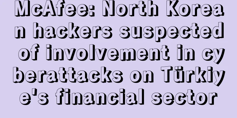 McAfee: North Korean hackers suspected of involvement in cyberattacks on Türkiye's financial sector