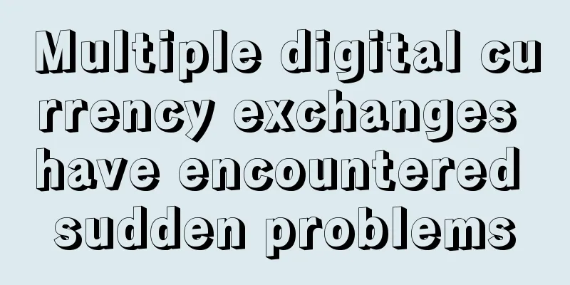 Multiple digital currency exchanges have encountered sudden problems