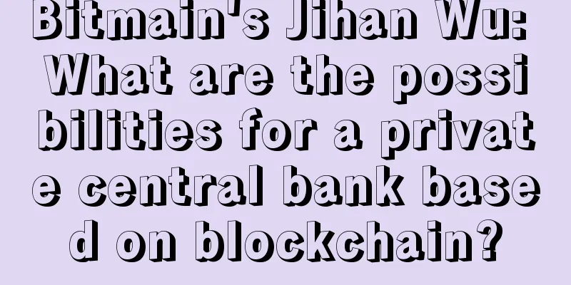 Bitmain's Jihan Wu: What are the possibilities for a private central bank based on blockchain?