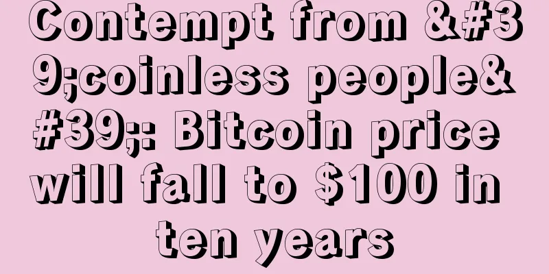 Contempt from 'coinless people': Bitcoin price will fall to $100 in ten years