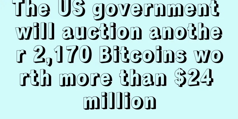 The US government will auction another 2,170 Bitcoins worth more than $24 million