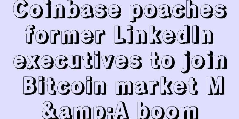 Coinbase poaches former LinkedIn executives to join Bitcoin market M&A boom