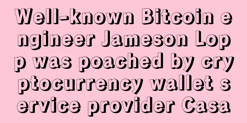 Well-known Bitcoin engineer Jameson Lopp was poached by cryptocurrency wallet service provider Casa