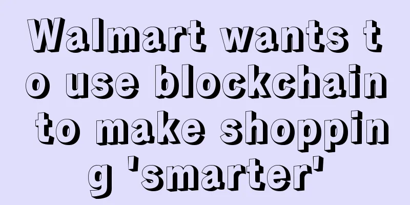 Walmart wants to use blockchain to make shopping 'smarter'