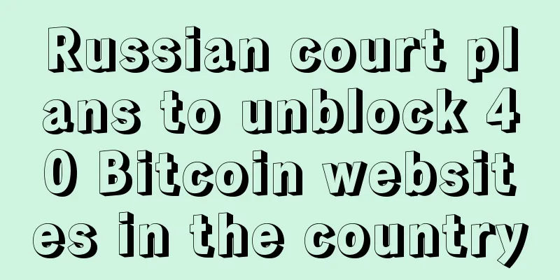 Russian court plans to unblock 40 Bitcoin websites in the country
