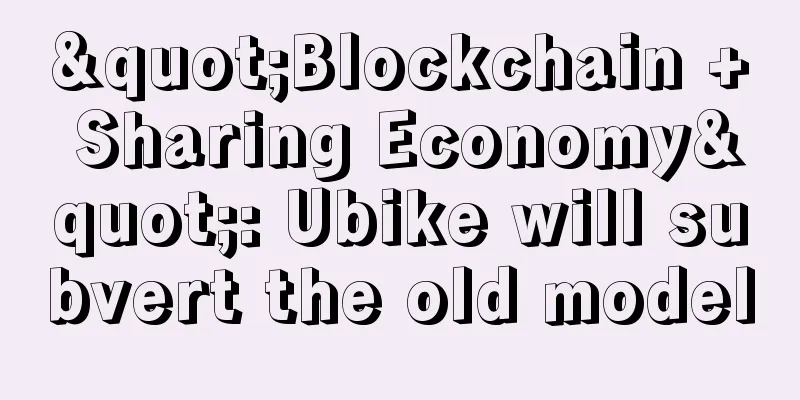 "Blockchain + Sharing Economy": Ubike will subvert the old model