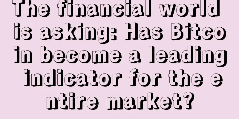 The financial world is asking: Has Bitcoin become a leading indicator for the entire market?