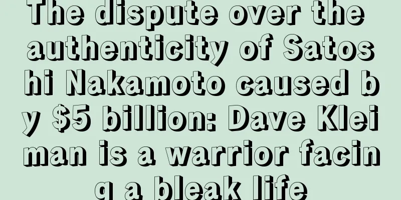 The dispute over the authenticity of Satoshi Nakamoto caused by $5 billion: Dave Kleiman is a warrior facing a bleak life