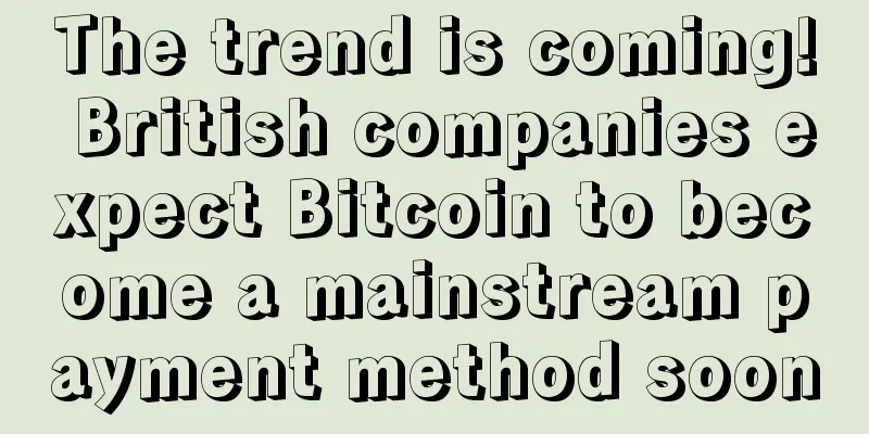 The trend is coming! British companies expect Bitcoin to become a mainstream payment method soon
