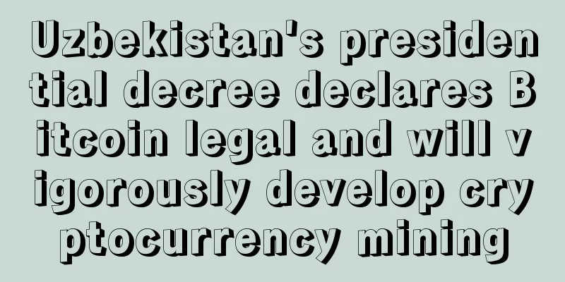 Uzbekistan's presidential decree declares Bitcoin legal and will vigorously develop cryptocurrency mining
