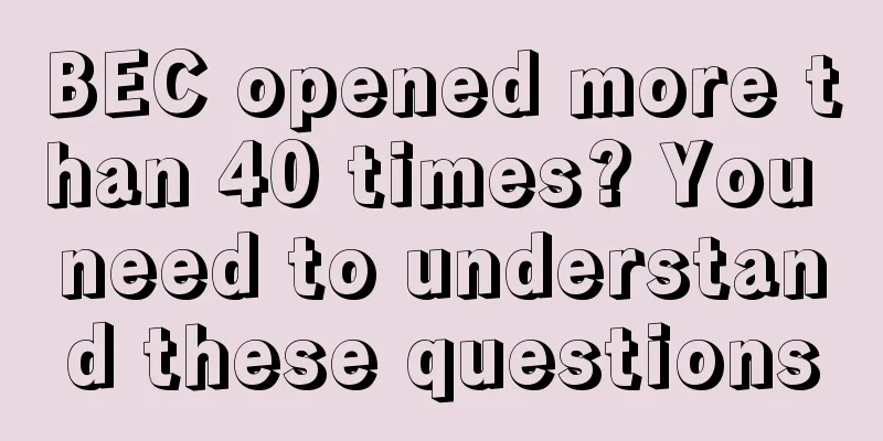 BEC opened more than 40 times? You need to understand these questions