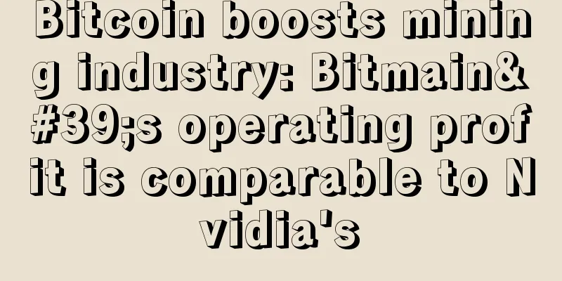 Bitcoin boosts mining industry: Bitmain's operating profit is comparable to Nvidia's