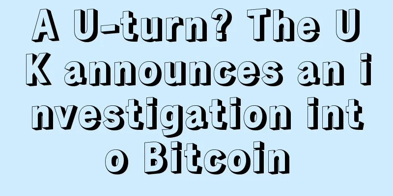 A U-turn? The UK announces an investigation into Bitcoin