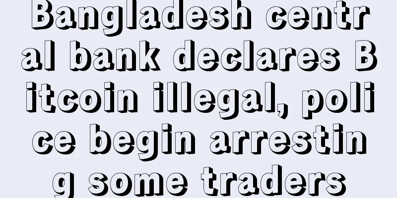 Bangladesh central bank declares Bitcoin illegal, police begin arresting some traders