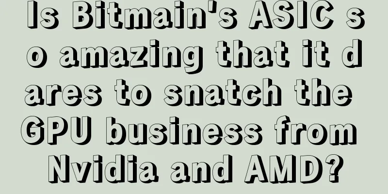 Is Bitmain's ASIC so amazing that it dares to snatch the GPU business from Nvidia and AMD?