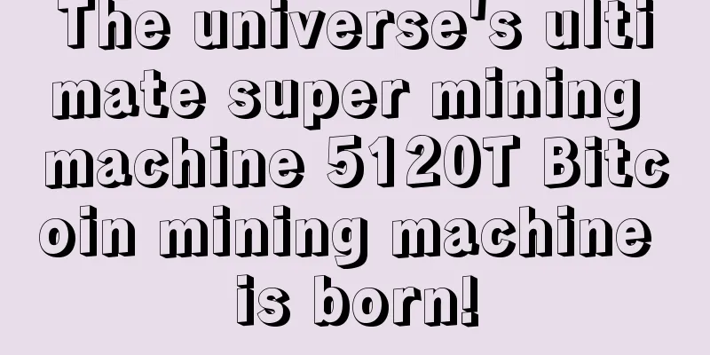 The universe's ultimate super mining machine 5120T Bitcoin mining machine is born!