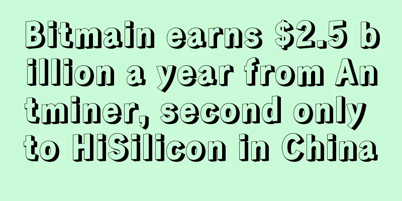 Bitmain earns $2.5 billion a year from Antminer, second only to HiSilicon in China