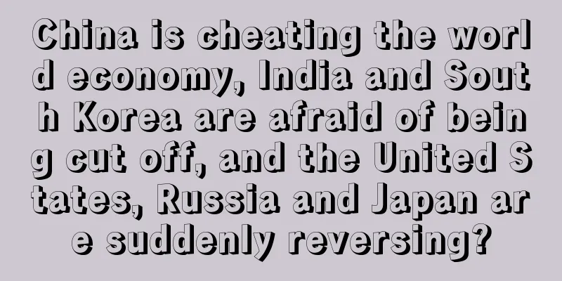 China is cheating the world economy, India and South Korea are afraid of being cut off, and the United States, Russia and Japan are suddenly reversing?