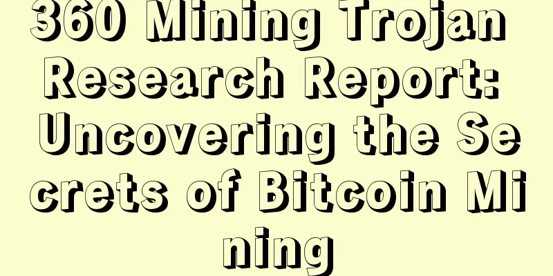 360 Mining Trojan Research Report: Uncovering the Secrets of Bitcoin Mining