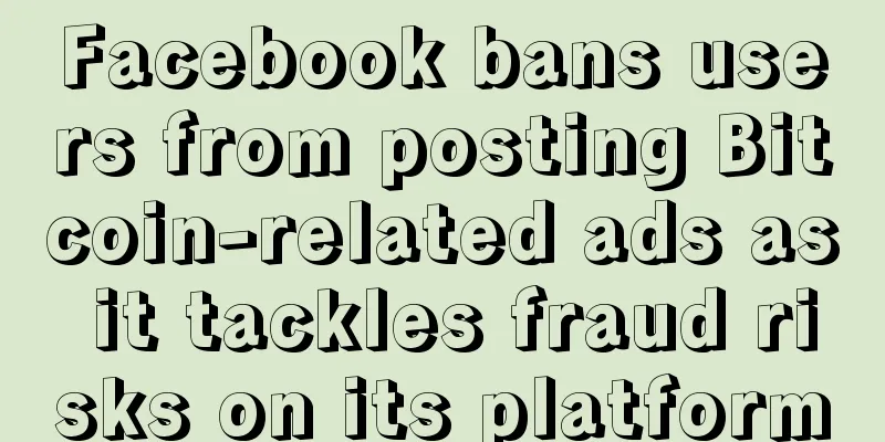 Facebook bans users from posting Bitcoin-related ads as it tackles fraud risks on its platform