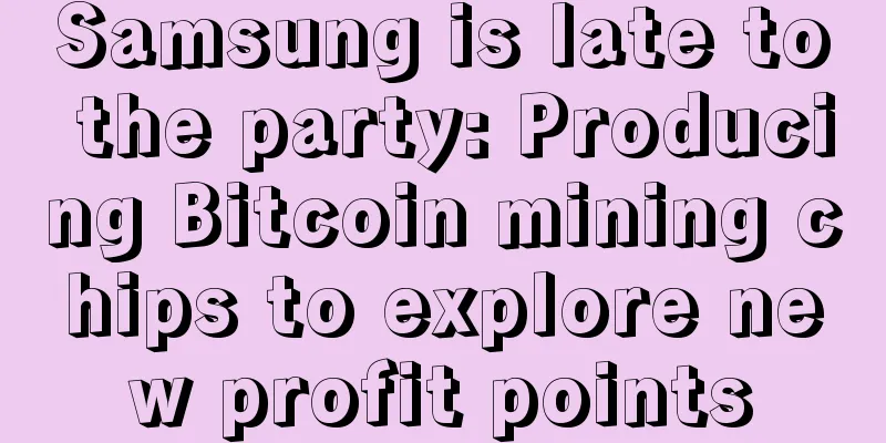 Samsung is late to the party: Producing Bitcoin mining chips to explore new profit points