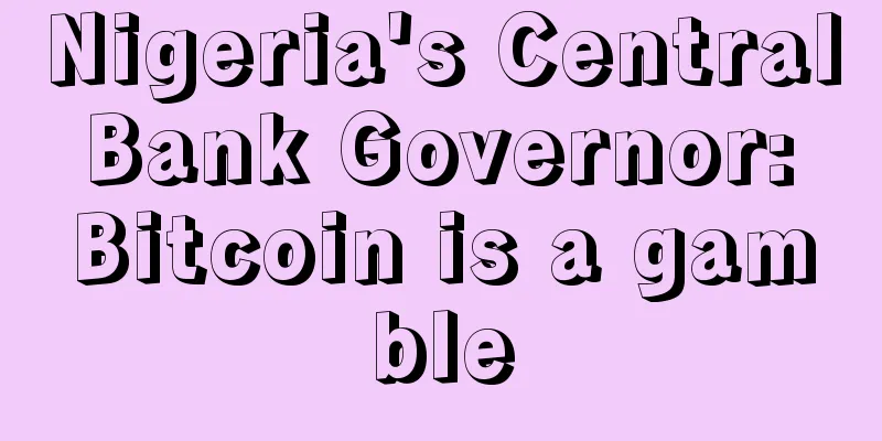 Nigeria's Central Bank Governor: Bitcoin is a gamble