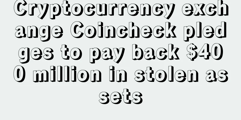 Cryptocurrency exchange Coincheck pledges to pay back $400 million in stolen assets