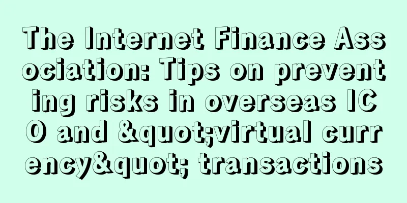 The Internet Finance Association: Tips on preventing risks in overseas ICO and "virtual currency" transactions