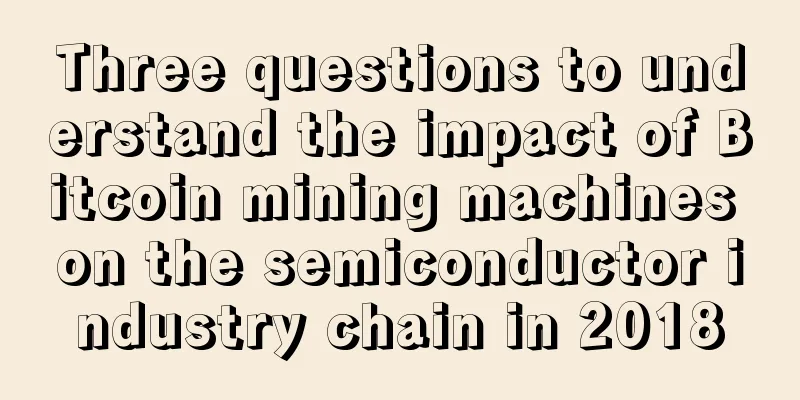 Three questions to understand the impact of Bitcoin mining machines on the semiconductor industry chain in 2018