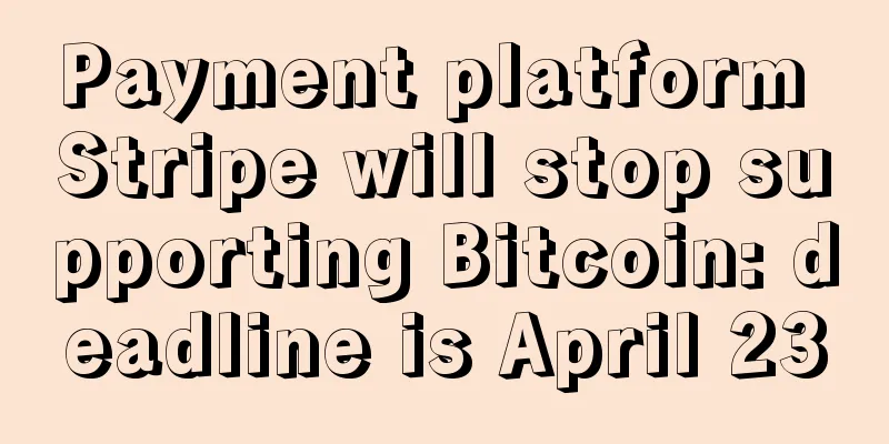 Payment platform Stripe will stop supporting Bitcoin: deadline is April 23