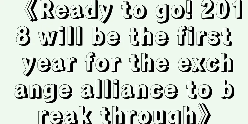 《Ready to go! 2018 will be the first year for the exchange alliance to break through》