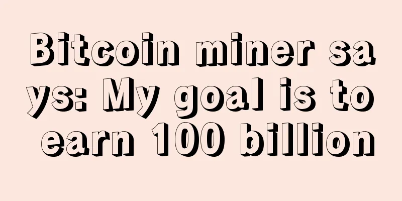 Bitcoin miner says: My goal is to earn 100 billion