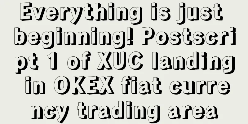 Everything is just beginning! Postscript 1 of XUC landing in OKEX fiat currency trading area