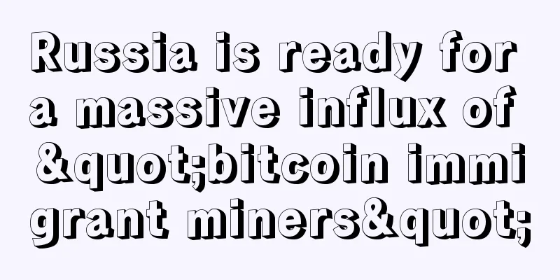 Russia is ready for a massive influx of "bitcoin immigrant miners"
