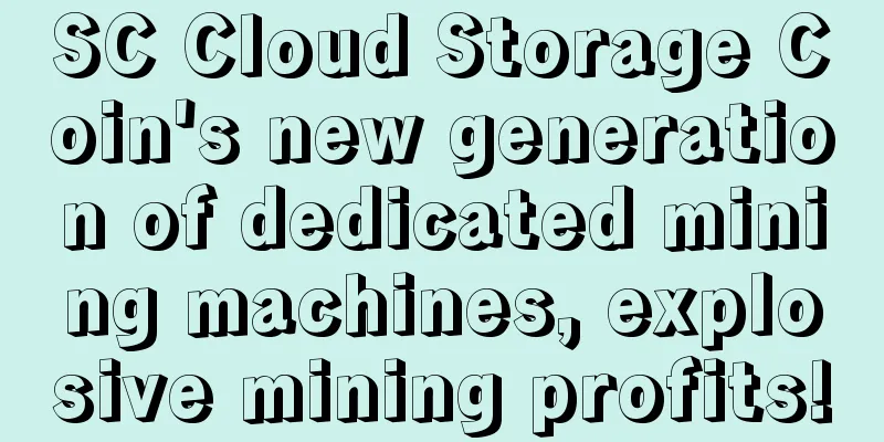 SC Cloud Storage Coin's new generation of dedicated mining machines, explosive mining profits!