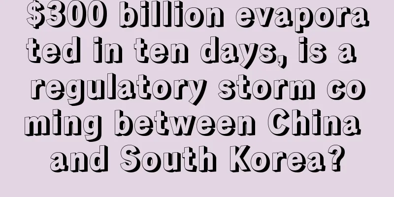 $300 billion evaporated in ten days, is a regulatory storm coming between China and South Korea?