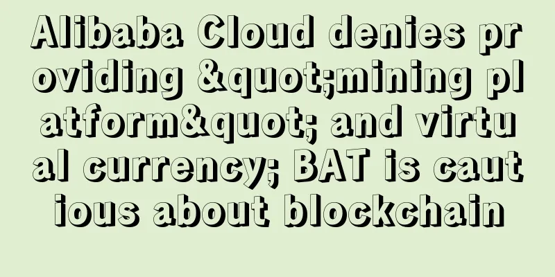 Alibaba Cloud denies providing "mining platform" and virtual currency; BAT is cautious about blockchain