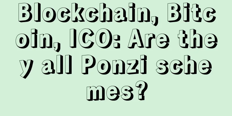 Blockchain, Bitcoin, ICO: Are they all Ponzi schemes?