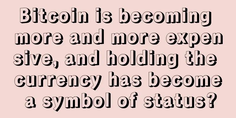 Bitcoin is becoming more and more expensive, and holding the currency has become a symbol of status?
