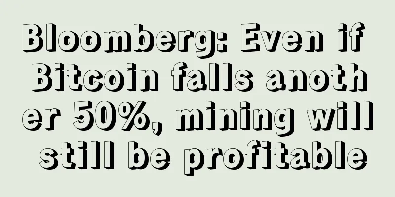 Bloomberg: Even if Bitcoin falls another 50%, mining will still be profitable