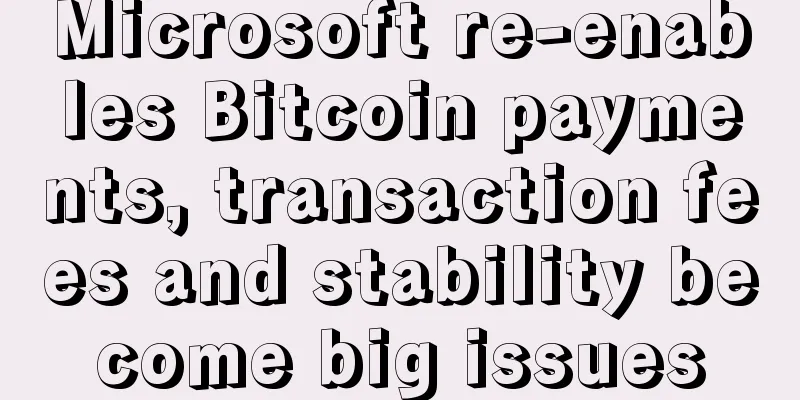 Microsoft re-enables Bitcoin payments, transaction fees and stability become big issues