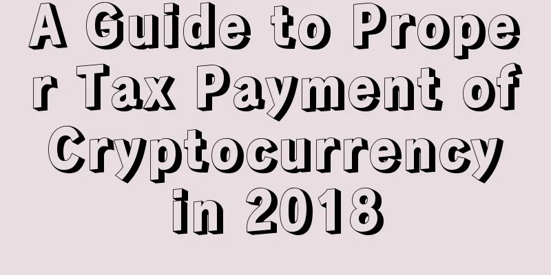 A Guide to Proper Tax Payment of Cryptocurrency in 2018