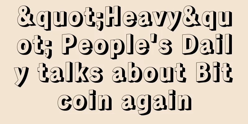 "Heavy" People's Daily talks about Bitcoin again