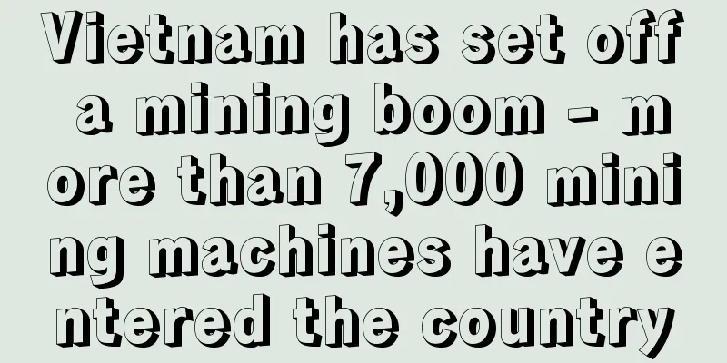 Vietnam has set off a mining boom - more than 7,000 mining machines have entered the country